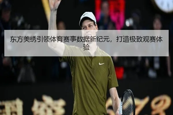 东方美绣引领体育赛事数据新纪元，打造极致观赛体验