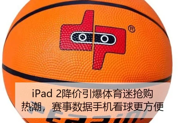 iPad 2降价引爆体育迷抢购热潮，赛事数据手机看球更方便